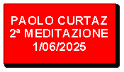 Casella di testo: PAOLO CURTAZ
2ª MEDITAZIONE
1/06/2025